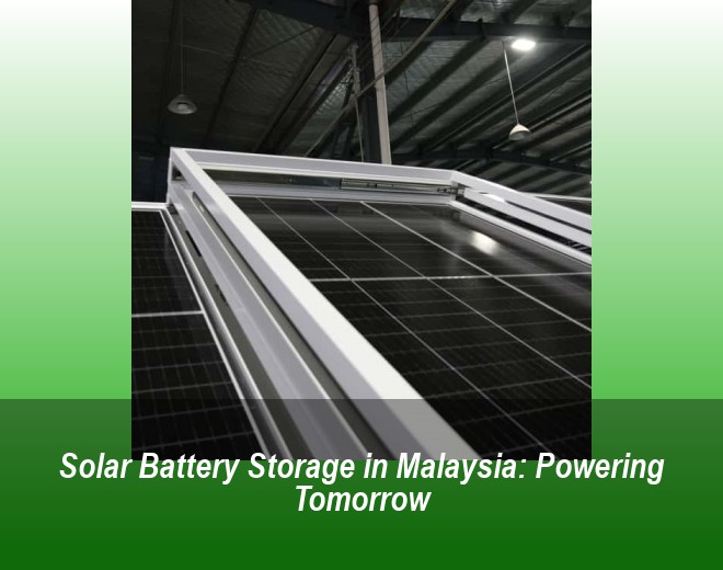 Solar Battery Storage in Malaysia: Powering Tomorrow